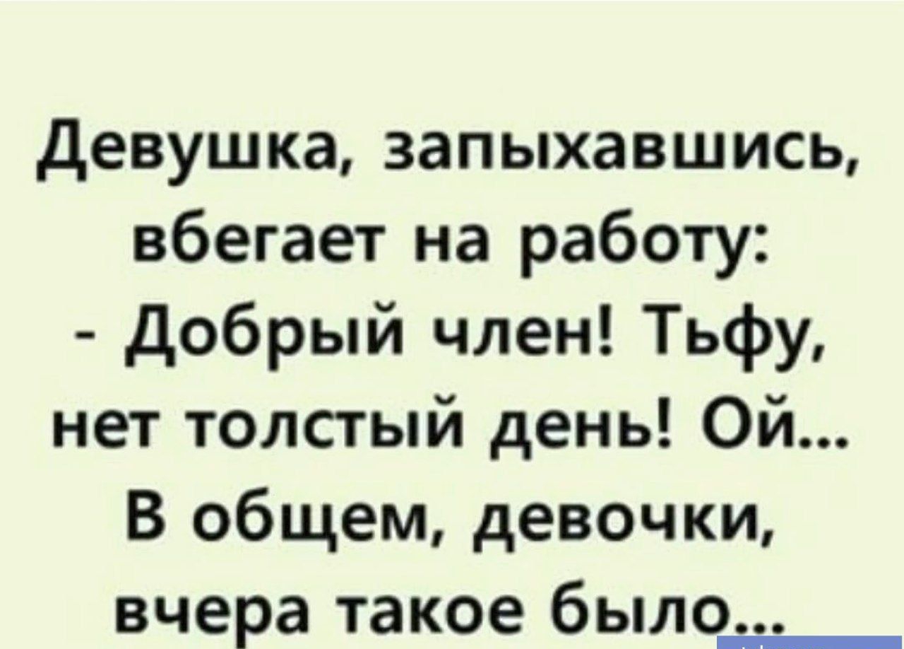 девушка 3апыхавшись вбегает на работу добрый член Тьфу нет толстый день Ой В общем девочки вчера такое было кг чит м