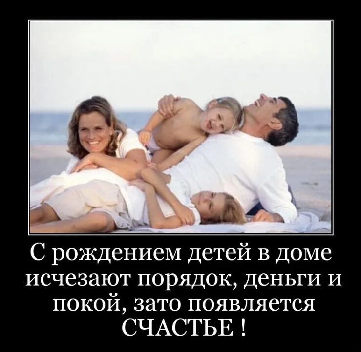 С рождением детей в доме исчезают порядок деньги и покой зато появляется СЧАСТЬЕ