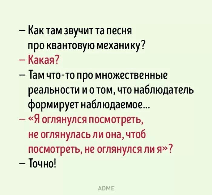 Как там звучит та песня про квантовую механику Какая Там что то про множественные реальности и отом что наблюдатель формирует наблюдаемое _ Я ОГЛЯМуЛСЯ ПОСМОТРЕТЬ не оглянулась ли она чтоб посмотреть не оглянулся ли я Точно