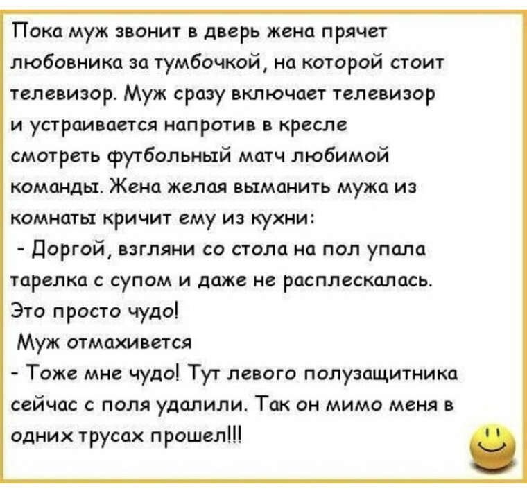 Поки муж зьоиит дпрь жена прячет люба ника за гумбачкой на которой стоит тел извр Муж сразу включает телевизор и устраивается напротив в кресле смтрнь футбольный мшч любимой команды Жена желая выманить мужа из комнаты кричит ему из кухни Даргой взгляни со стола на пол упала мрвлкд с супом и даже не расплакалась Это просто чудсі Муж отметится Тоже мне чудо Туг левого полузащитника сейчас с пом удал