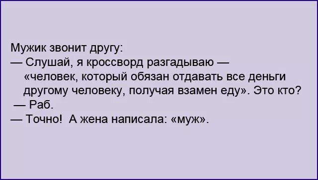 Мужик звонит другу Слушай я кроссворд разгадываю человек который обязан отдавать все деньги другому человеку получая взамен еду это кю Раб _ Точно А Жена написала муж