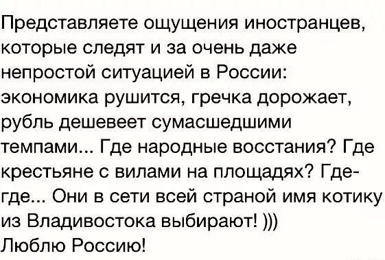 Представляете ощущения иностранцев которые следят и за очень даже непростой ситуацией в России экономика рушится гречка дорожает рубль дешевеет сумасшедшими темпами Где народные восстания Где крестьяне вилами на площадях Где где Они в сети всей страной имя котику из Владивостока выбирают Люблю Россию вы