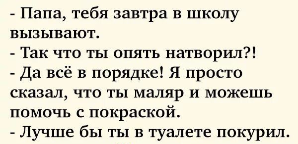 Папа тебя завтра в школу вызывают Так что ты опять натворил Да всё в порядке Я просто сказал что ты маляр и можешь помочь с покраской Лучше бы ты в туалете покурил Емигюу мы