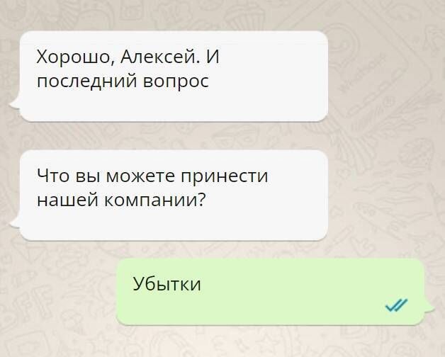 Хорошо Алексей И последний вопрос ЧТО ВЫ можете принести нашей компании Убытки