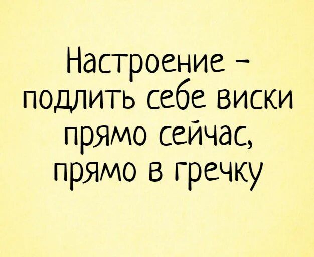 Настроение подлить себе виски прямо сейчас прямо в гречку