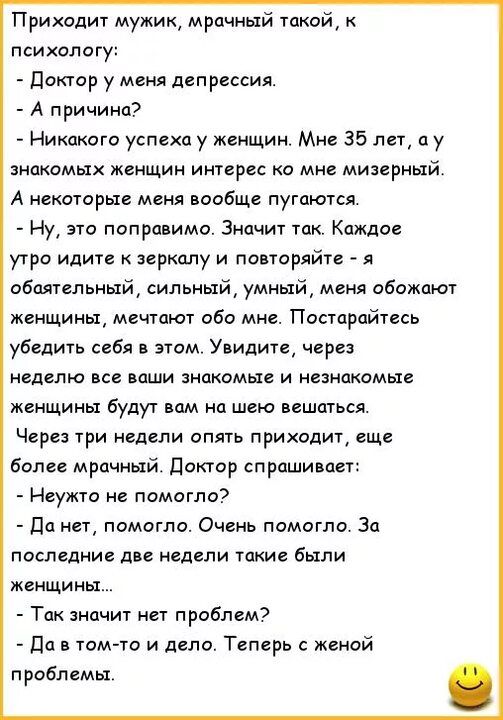 Приходит мужик мрачный такой к психалагу двкшр у меня деп рессия А причина Никакого успеха у женщин Мне 35 мт п у знакомых женщин итгрсс ки мне мизерный А некоторые меня вообще пугаются ни 310 поправимо Значиг так Кажда утра идите зеркалу и попоряйтс я ибпипьный сильный умный меня обожают женщины мечтают обо мне Попарайтесь убедить себя тм Увидите через неделю все ваши нахпмьи и незнакомы женщины 