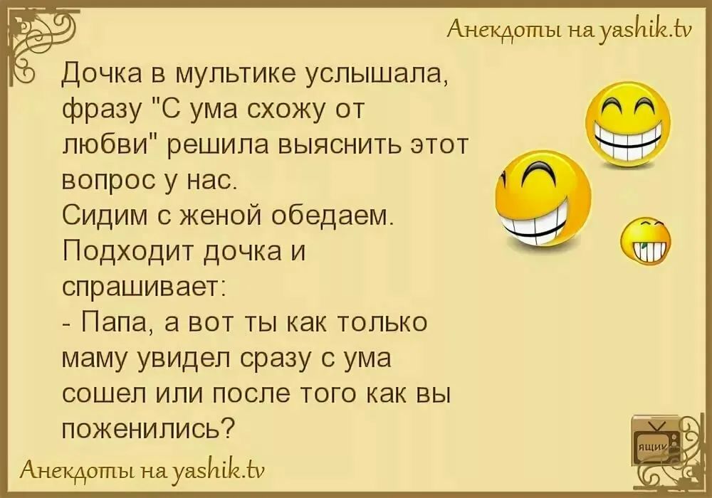 Анекдоты нд и Дочка в мультике услышала фразу С ума схожу от любви решила выяснить этот вопрос у нас Сидим женой обедвем Подходит дочка и спрашивает _ Папа а вот ты как только маму увидел сразу с ума сошел или после того как вы поженились Ащеы ы