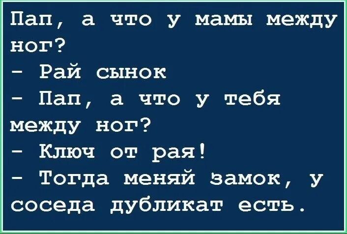 Пап а что у мамы между ног Рай сынок Пап что у тебя между ног Ключ от рая Тогда меняй замок у соседа дубликат есть