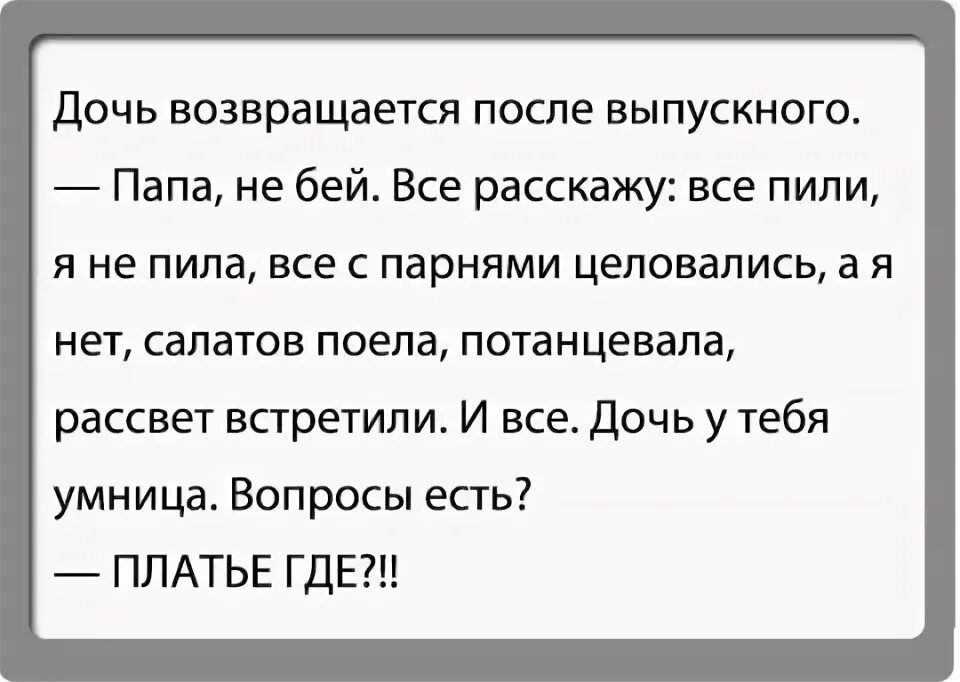 дочь возвращается после выпускного Папа не бей Все расскажу все пути я не пила все с парнями целовались а я НЕТ СаПаТОВ ПОЕПВ потанцевапа рассвет встретили И все дочь у тебя умница Вопросы есть ПЛАТЬЕ ГДЕ