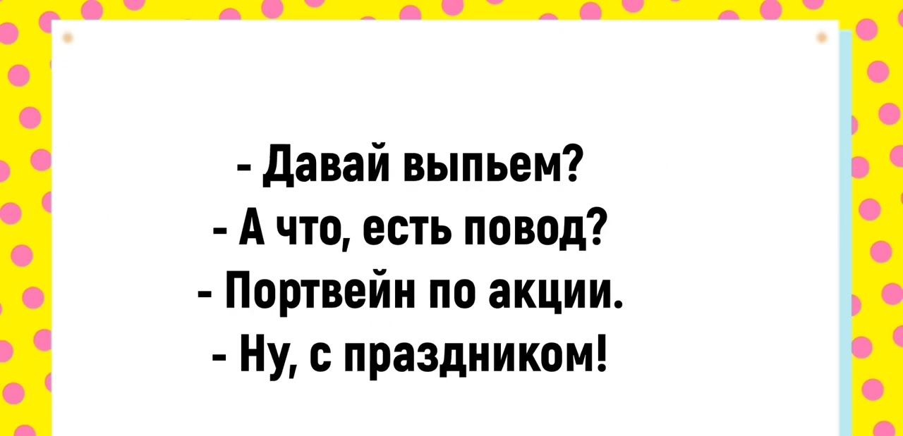 давай выпьем А что есть повод Портвейн по акции Ну с праздником