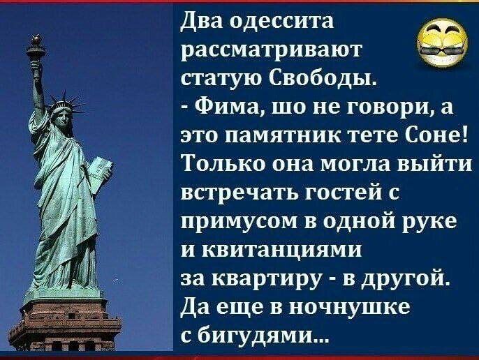 Два одессита рассматривают статую Свободы Фима шо не говори а это памятник тете Соне Только она могла выйти встречать гостей с примусом в одной руке и квитанциями за квартиру в другой Да еще в ночнушке с бигудями