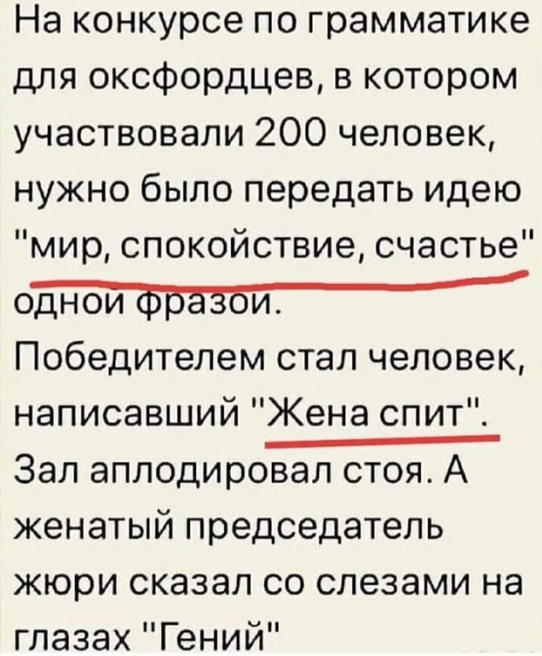 На конкурсе по грамматике для оксфордцев в котором участвовали 200 человек нужно было передать идею мир спокойствие счастье однои и Победителем стал человек написавший Жена спит Зал аплодировал стоя А женатый председатель жюри сказал со слезами на глазах Гений