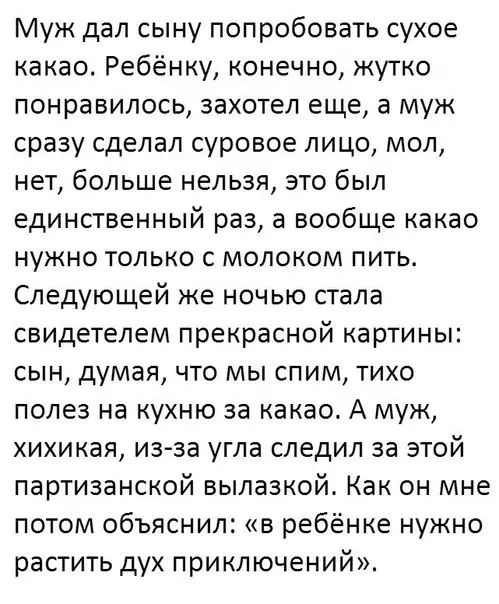 Муж дал сыну попробовать сухое какао Ребёнку конечно жутко понравилось захотел еще а муж сразу сделал суровое лицо мол нет больше нельзя это был единственный раз а вообще какао нужно только с молоком пить Следующей же ночью стала свидетелем прекрасной картины сын думая что мы спим тихо полез на кухню за какао А муж хихикая из за угла следил за этой