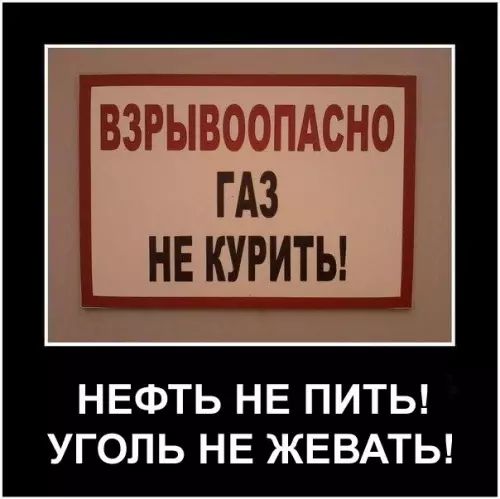 ВЗРЫВООПАСНО ГАЗ НЕ КУРИТЬ НЕФТЬ НЕ ПИТЬ УГОЛЬ НЕ ЖЕВАТЬ