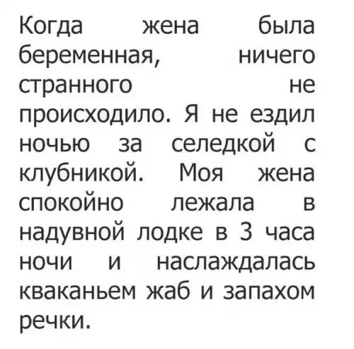 Когда жена была беременная ничего странного не происходило Я не ездил ночью за селедкой с клубникой Моя жена спокойно лежала в надувной лодке в 3 часа ночи и наслаждалась кваканьем жаб и запахом речки