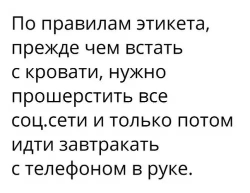 По правилам этикета прежде чем встать с кровати нужно прошерстить все соцсети и только потом идти завтракать стелефоном в руке