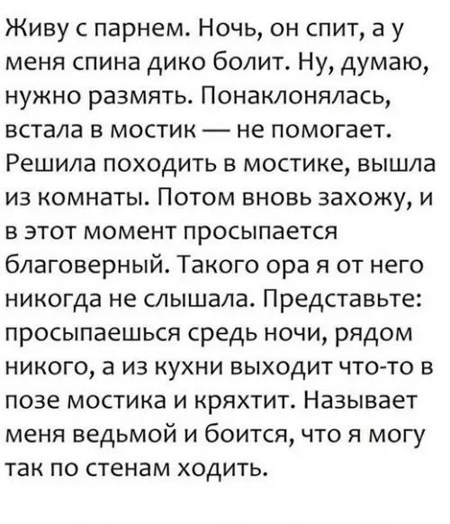 Живу с парнем Ночь он спит а у меня спина дико болит Ну думаю нужно размять Понаклонялась встала в мостик не помогает Решила походить в мостике вышла из комнаты Потом вновь захожу и в этот момент просыпается благоверный Такого ора я от него никогда не слышала Представьте просыпаешься средь ночи рядом никого а из кухни выходит что то в позе мостика 