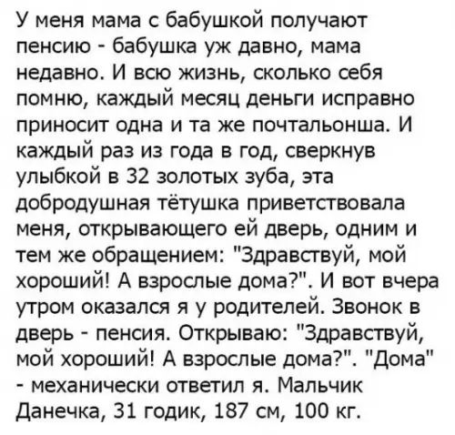 У меня мама с бабушкой получают пенсию бабушка уж давно мама недавно И всю жизнь сколько себя помню каждый месяц деньги исправно приносит одна и та же почтальонша И каждый раз из года в год сверкнув улыбкой в 32 золотых зуба эта добродушная тётушка приветствовала меня открывающего ей дверь одним и тем же обращением Здравствуй мой хороший А взрослые