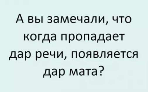 А вы замечали что когда пропадает дар речи появляется дар мата