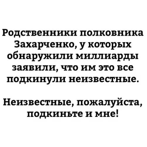 Родственники полковника Захарченко у которых обнаружили миллиарды заявили что им это все подкинули неизвестные Неизвестные пожалуйста подкиньте и мне