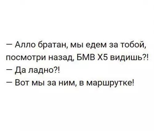 Алло братан мы едем за тобой посмотри назад БМВ Х5 видишь Да ладно Вот мы за ним в маршрутке