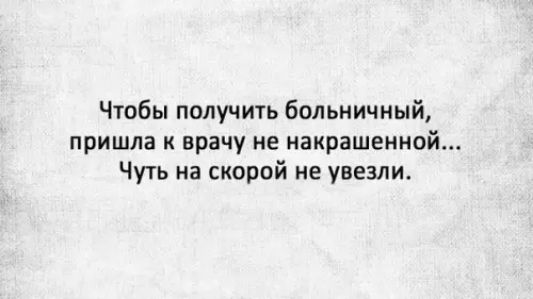 Чтобы получить больничный пришла к врачу не накрашенной Чуть на скорой не увезли