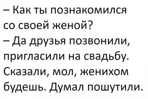 Как ты познакомился со своей женой Да друзья позвонили пригласили на свадьбу Сказали мол женихом будешь Думал пошутили