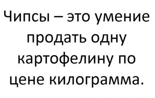 Чипсы это умение продать одну картофелину по цене килограмма