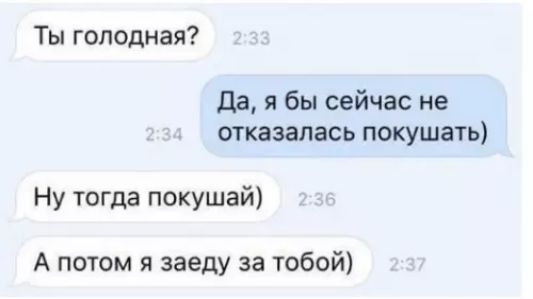 Ты голодная Да я бы сейчас не отказалась покушать Ну тогда покушай А потом я заеду за тобой