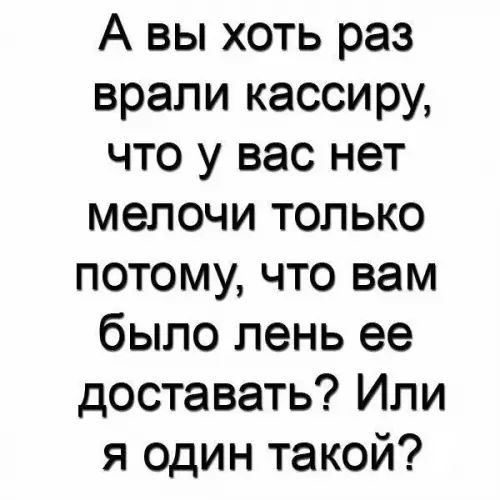 А вы хоть раз врали кассиру что у вас нет мелочи только потому что вам было лень ее доставать Или я один такой