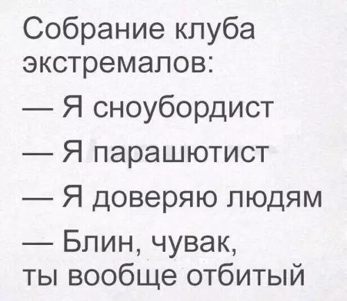 Собрание клуба экстремалов Я сноубордист Я парашютист Я доверяю людям Блин чувак ты вообще отбитый