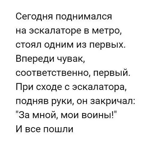 Сегодня поднимался на эскалаторе в метро стоял одним из первых Впереди чувак соответственно первый При сходе с эскалатора подняв руки он закричал За мной мои воины И все пошли