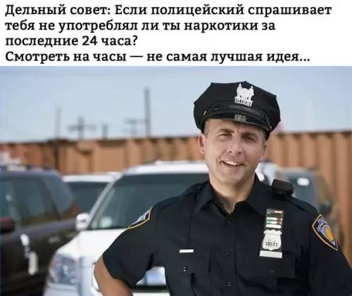 Дельный совет Если полицейский спрашивает тебя не употреблял ли ты наркотики за последние 24 часа Смотреть на часы не самая лучшая идея