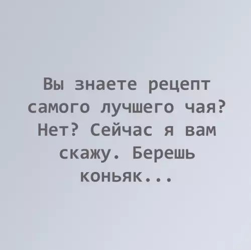 Вы знаете рецепт самого лучшего чая Нет Сейчас я вам скажу Берешь коньяк