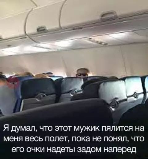 Я думал что этот мужик пялится на меня весь полет пока не понял что его очки надеты задом наперед