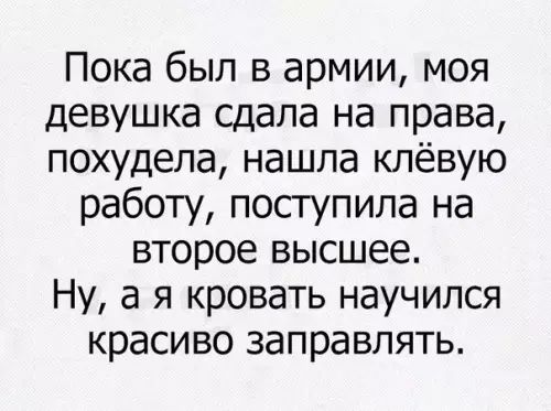 Пока был в армии моя девушка сдала на права похудела нашла клёвую работу поступила на второе высшее Ну а я кровать научился красиво заправлять