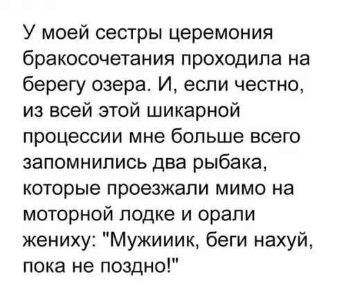 У моей сестры церемония бракосочетания проходила на берегу озера И если честно из всей этой шикарной процессии мне больше всего запомнились два рыбака которые проезжали мимо на моторной лодке и орали жениху Мужииик беги нахуй пока не поздно