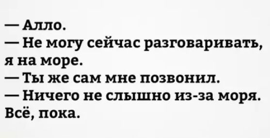 Алло Не могу сейчас разговаривать яна море Ты же сам мне позвонил Ничего не слышно из за моря Всё пока