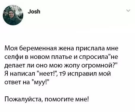 Мо5й Моя беременная жена прислала мне селфи в новом платье и спросилане делает ли оно мою жопу огромной Я написал неет т9 исправил мой ответ на муу Пожалуйста помогите мне