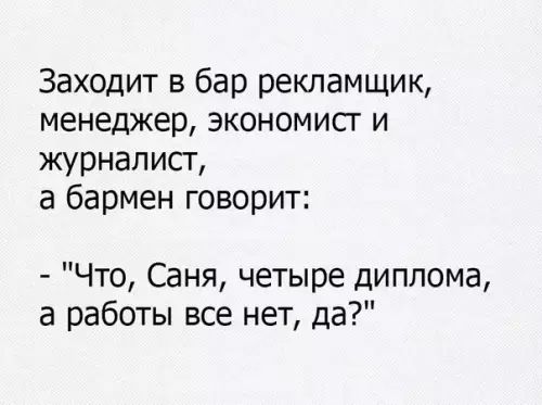 Заходит в бар рекламщик менеджер экономист и журналист а бармен говорит Что Саня четыре диплома а работы все нет да