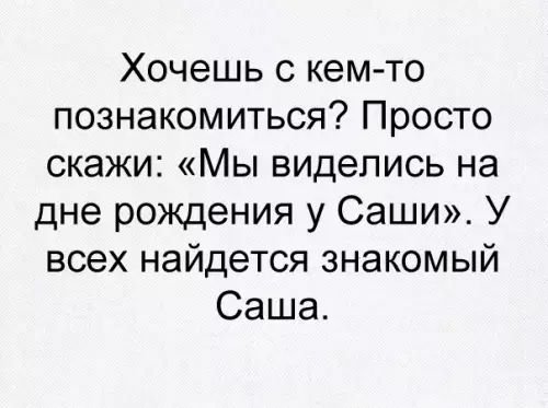 Хочешь с кем то познакомиться Просто скажи Мы виделись на дне рождения у Саши У всех найдется знакомый Саша