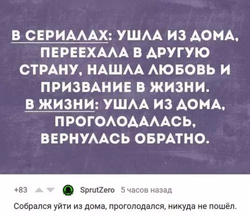 В СЕРИАЛАХ УШЛА ИЗ ДОМА ПЕРЕЕХАЛА В ДРУГУЮ СТРАНУ НАШЛА ЛЮБОВЬ И ПРИЗВАНИЕ В ЖИЗНИ В ЖИЗНИ УШЛА ИЗ ДОМА ПРОГОЛОДАЛАСЬ ВЕРНУЛАСЬ ОБРАТНО 83 зргигего 5 часов назад Собрался уйти из до голодался никуда не пошё