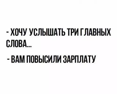 ХОЧУ УСЛЫШАТЬ ТРИ ГЛАВНЫХ СЛОВА ВАМ ПОВЫСИЛИ ЗАРПЛАТУ