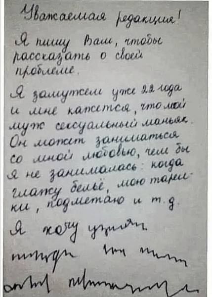 Уважаемая редакция! Я пишу Вам, чтобы рассказать о своей проблеме.
Я замужем уж 22 года и мне кажется, что мой муж сексуальный маньяк. Он может заниматься со мной любовью, чем бы я не занималась, когда глажу детей, монстров, предметы и т. д.
Я хочу уйти.