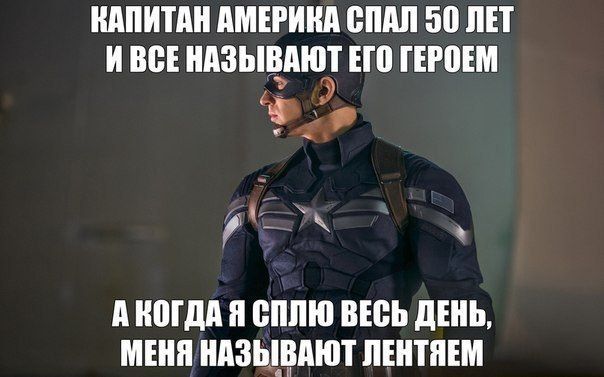 КАПИТАН АМЕРИКА СПАЛ 50 ЛЕТ И ВСЕ НАЗЫВАЮТ ЕГО ГЕРОЕМ
А КОГДА Я СПЛЮ ВЕСЬ ДЕНЬ, МЕНЯ НАЗЫВАЮТ ЛЕНТЯЕМ