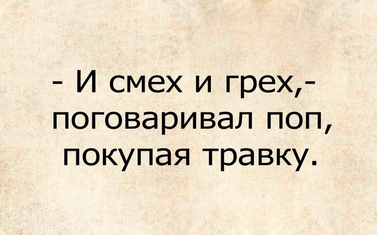 - И смех и грех,- поговаривал поп, покупая травку.
