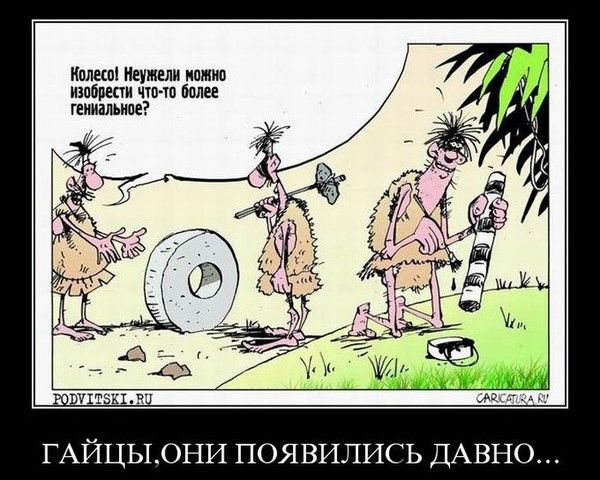 Колесо! Неужели можно изобрести что-то более гениальное?
Гайцы, они появились давно...