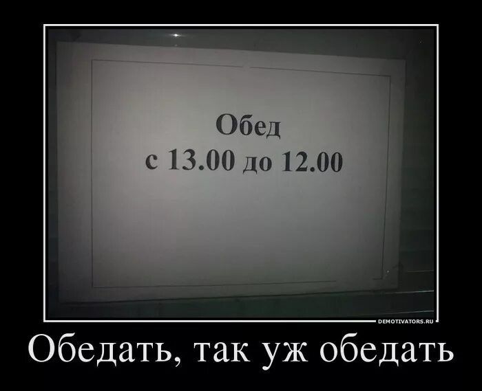 Обед с 13.00 до 12.00
Обедать, так уж обедать