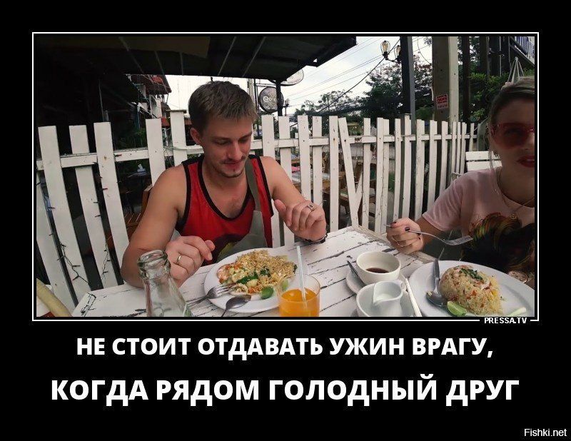 НЕ СТОИТ ОТДАВАТЬ УЖИН ВРАГУ,
КОГДА РЯДОМ ГОЛОДНЫЙ ДРУГ