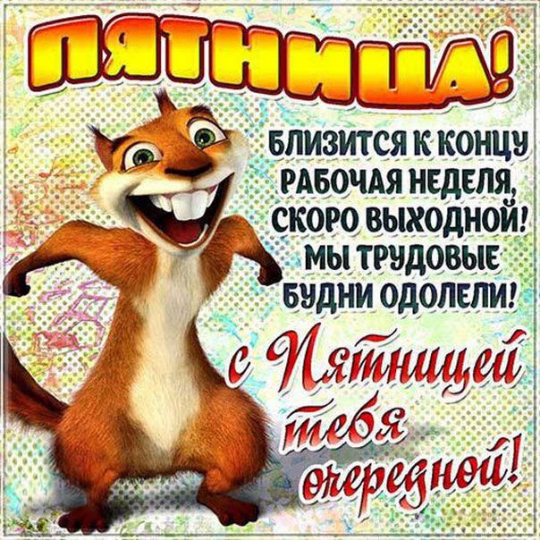 ПЯТНИЦА! БЛИЗИТСЯ К КОНЦУ РАБОЧАЯ НЕДЕЛЯ, СКОРО ВЫХОДНОЙ! МЫ ТРУДОВЫЕ БУДНИ ОДОЛЕЕМ! с Пятницей тебя очередной!